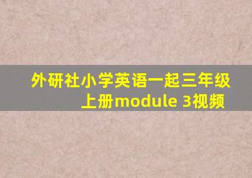 外研社小学英语一起三年级上册module 3视频